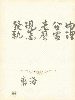 发现老公肉体出轨怎么处理好