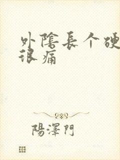 外阴长个硬疙瘩很痛