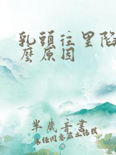 乳头往里陷是什么原因