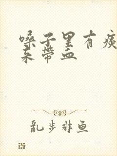 嗓子里有痰咳出来带血