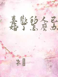 喜欢的人已经结婚了怎么办