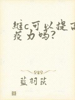 维c可以提高免疫力吗?