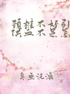 颈椎不好引起脑供血不足怎么治疗