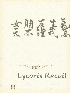 女朋友生气了几天不理我怎么办