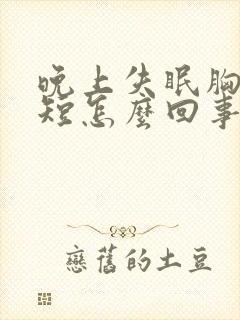 晚上失眠胸闷气短怎么回事