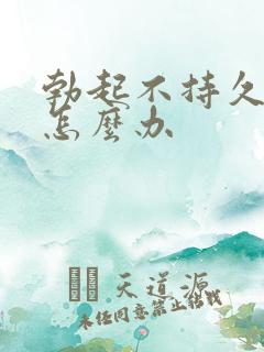 勃起不持久早射怎么办