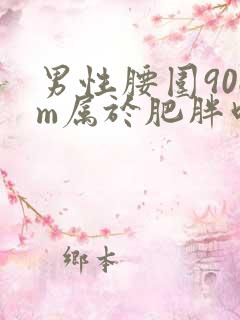 男性腰围90cm属于肥胖吗