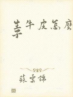 生牛皮怎么熟皮子