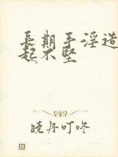 长期手淫造成勃起不坚