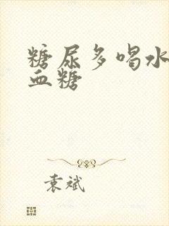 糖尿多喝水降低血糖