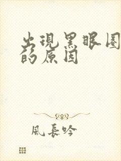 出现黑眼圈眼袋的原因