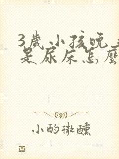 3岁小孩晚上老是尿床怎么办