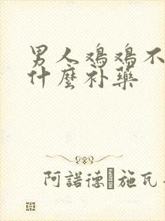 男人鸡鸡不硬吃什么补药