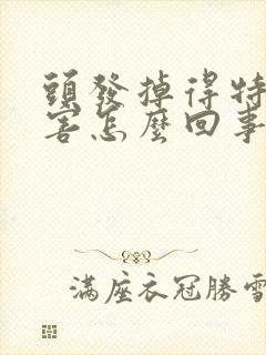 头发掉得特别厉害怎么回事