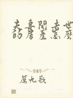 夫妻间去世一方的房产怎么继承