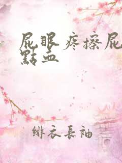 屁眼疼擦屁股有点血