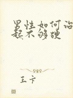 男性如何治疗勃起不够硬