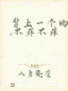 背上一个肉疙瘩,不疼不痒