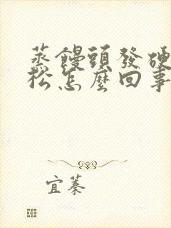 蒸馒头发硬不蓬松怎么回事