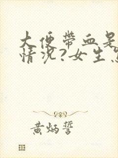 大便带血是什么情况?女生怎么办