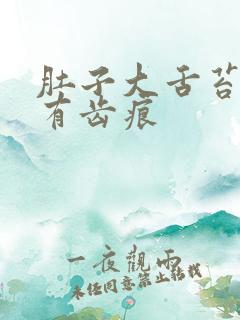 肚子大舌苔白腻有齿痕