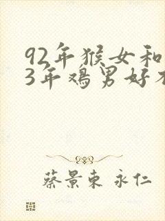 92年猴女和93年鸡男好不好