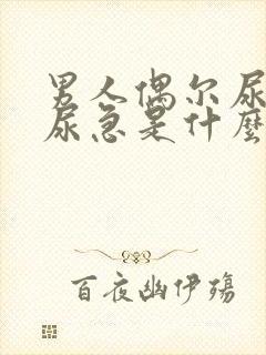 男人偶尔尿频,尿急是什么原因