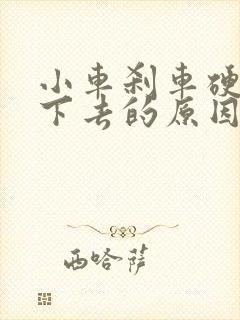 小车刹车硬踩不下去的原因