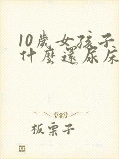 10岁女孩子为什么还尿床