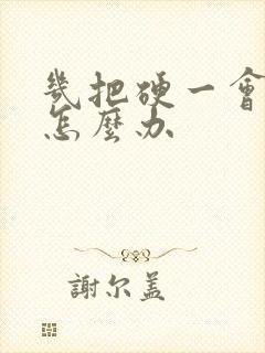 几把硬一会就软怎么办