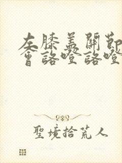 左膝盖关节走路会咯噔咯噔的响