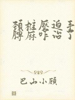 颈椎压迫手麻胳膊麻咋治了