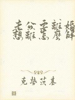 老公要离婚我不想离怎么解决