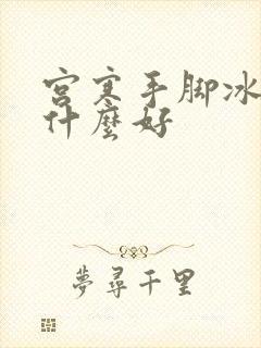 宫寒手脚冰凉吃什么好