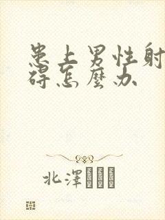 患上男性射精障碍怎么办