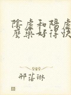 阴虚和阳虚吃什么药好得快