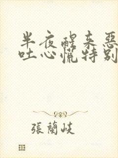 半夜醒来恶心想吐心慌特别难受