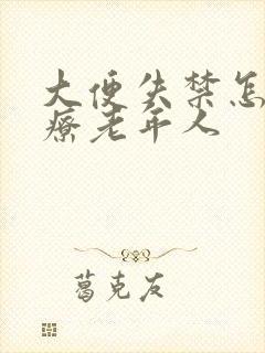 大便失禁怎么治疗老年人