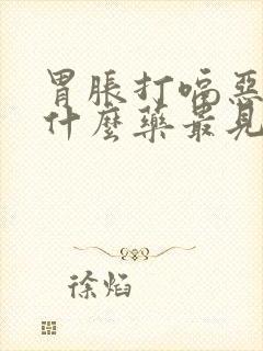 胃胀打嗝恶心吃什么药最见效