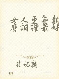 女人更年期吃什么调理最好