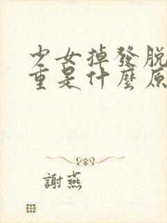 少女掉发脱发严重是什么原因引起的