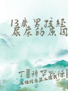 13岁男孩经常尿床的原因和治疗