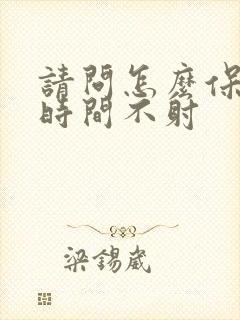 请问怎么保持长时间不射