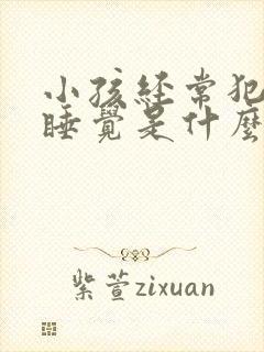 小孩经常犯困想睡觉是什么原因