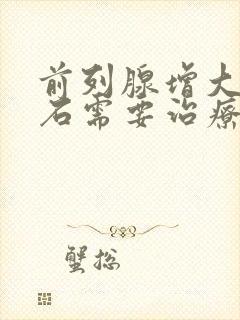 前列腺增大伴结石需要治疗吗