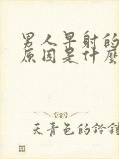 男人早射的主要原因是什么