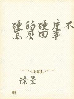 硬的硬度不够是怎么回事