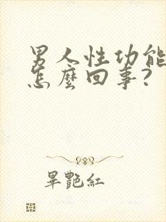 男人性功能下降怎么回事?