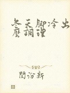 冬天脚冷出汗怎么调理