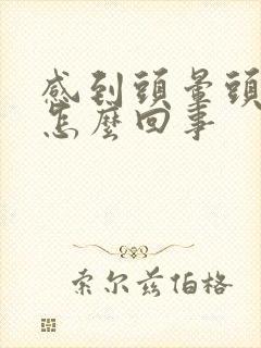 感到头晕头疼是怎么回事